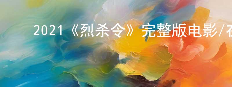 陈艺新的动漫综艺大全,2021《烈杀令》完整版电影/在线观看/百度云-美剧天堂